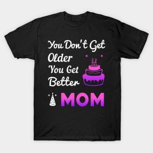 You don't get older, you get better MOM T-Shirt